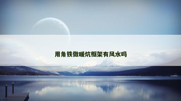 用角鐵做暖炕框架有風水嗎