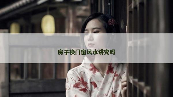 房子換門窗風(fēng)水講究嗎