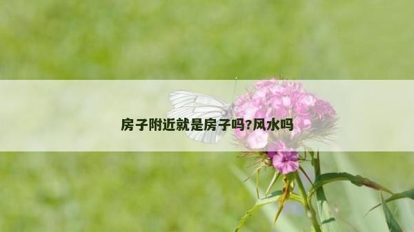 房子附近就是房子嗎?風水嗎