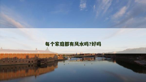 每個家庭都有風水嗎?好嗎