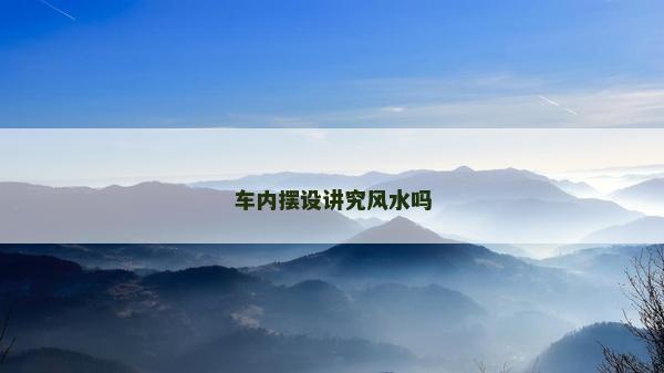 車內(nèi)擺設(shè)講究風(fēng)水嗎