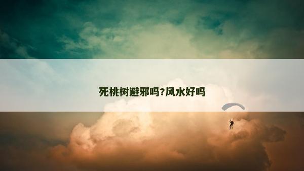 死桃樹避邪嗎?風水好嗎