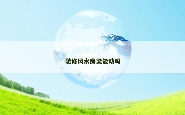 裝修風水房梁能動嗎