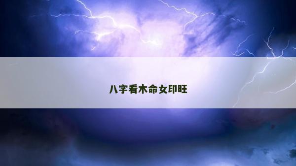 八字看木命女印旺
