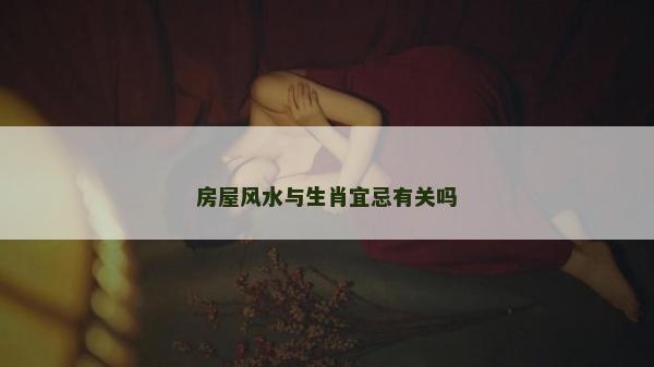 房屋風水與生肖宜忌有關嗎