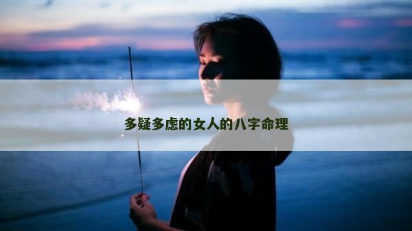 多疑多慮的女人的八字命理