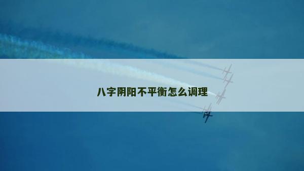 八字陰陽不平衡怎么調理