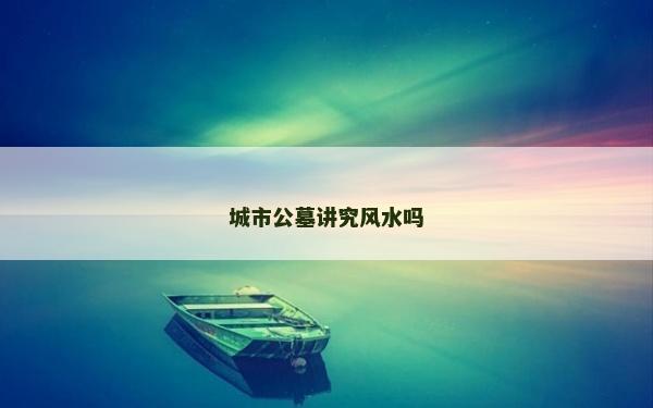 城市公墓講究風水嗎