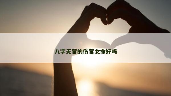 八字無(wú)官的傷官女命好嗎
