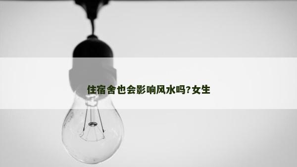 住宿舍也會影響風水嗎?女生