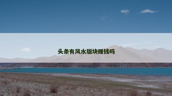 頭條有風水版塊賺錢嗎