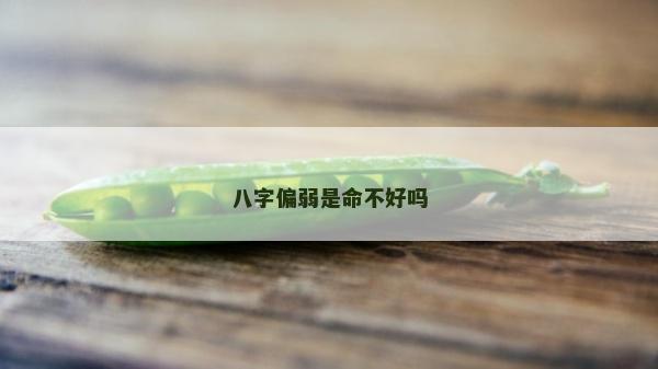 八字偏弱是命不好嗎