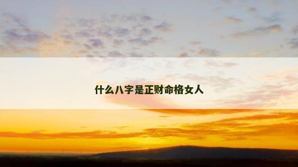 什么八字是正財命格女人