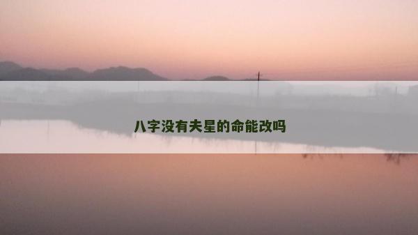 八字沒有夫星的命能改嗎