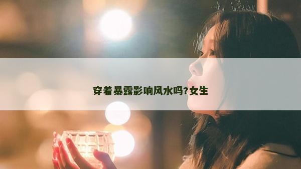 穿著暴露影響風水嗎?女生