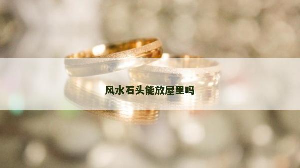 風水石頭能放屋里嗎