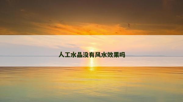 人工水晶沒有風(fēng)水效果嗎