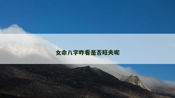 女命八字咋看是否旺夫呢