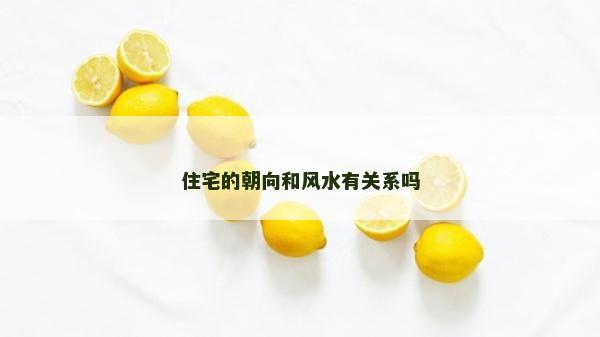 住宅的朝向和風水有關系嗎