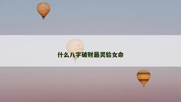 什么八字破財最靈驗女命