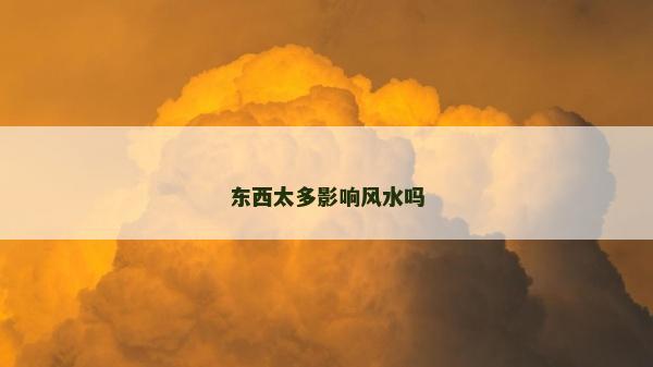 東西太多影響風(fēng)水嗎