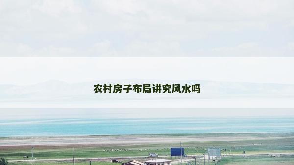 農(nóng)村房子布局講究風(fēng)水嗎