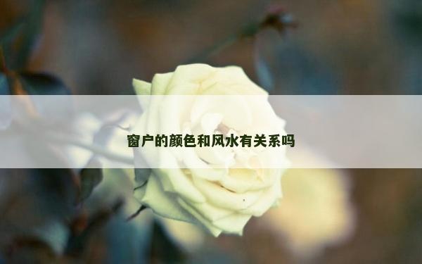 窗戶的顏色和風水有關系嗎