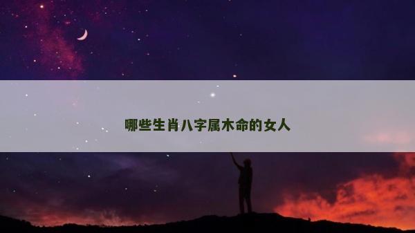 哪些生肖八字屬木命的女人