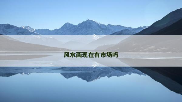 風(fēng)水畫現(xiàn)在有市場嗎