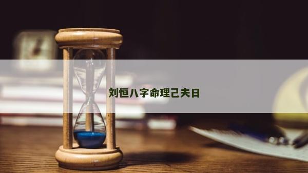 劉恒八字命理己夫日