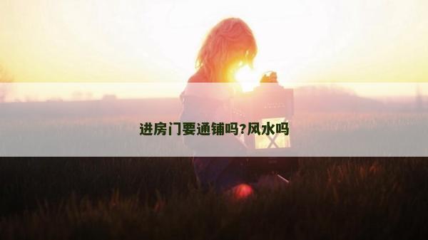 進(jìn)房門(mén)要通鋪嗎?風(fēng)水嗎
