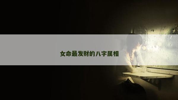 女命最發財的八字屬相