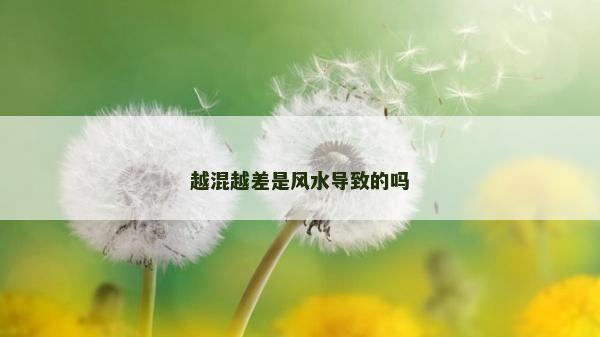 越混越差是風水導致的嗎