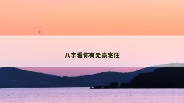 八字看你有無豪宅住