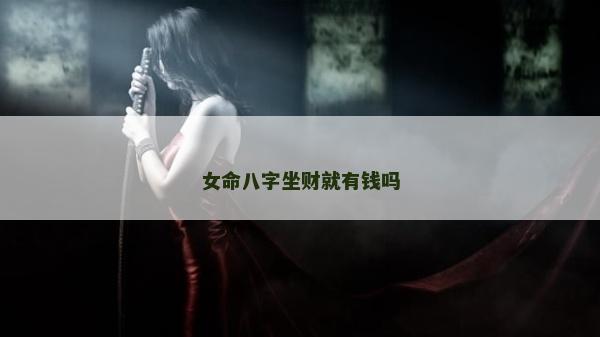 女命八字坐財就有錢嗎