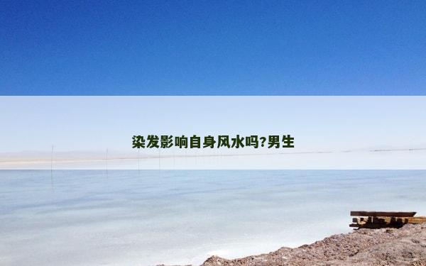 染發影響自身風水嗎?男生