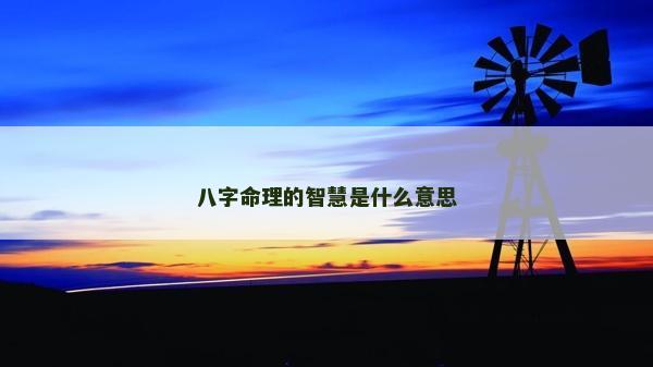 八字命理的智慧是什么意思