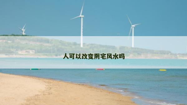 人可以改變陰宅風(fēng)水嗎
