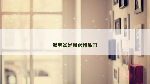 聚寶盆是風水物品嗎