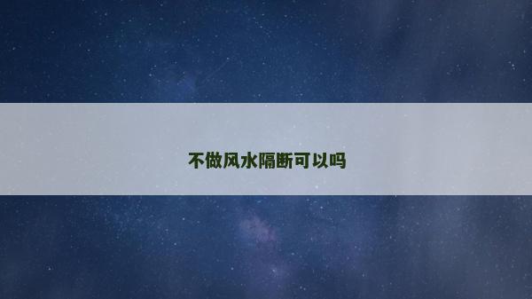 不做風(fēng)水隔斷可以嗎