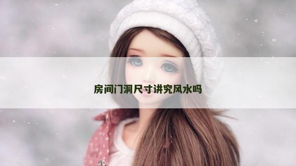 房間門洞尺寸講究風(fēng)水嗎 房間門洞尺寸講究風(fēng)水嗎