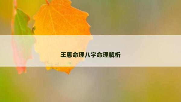 王惠命理八字命理解析 王惠命理八字命理解析