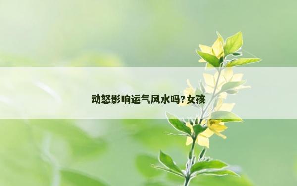 動(dòng)怒影響運(yùn)氣風(fēng)水嗎?女孩
