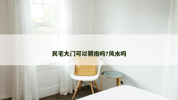 民宅大門可以朝南嗎?風水嗎