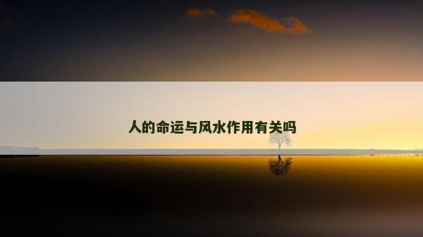 人的命運與風水作用有關嗎