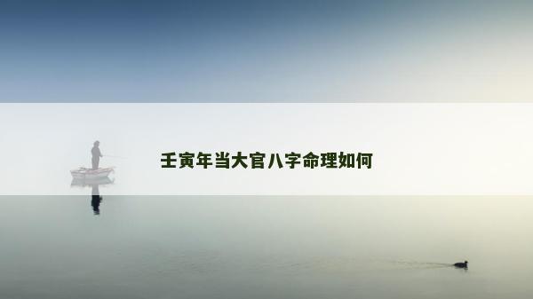 壬寅年當(dāng)大官八字命理如何