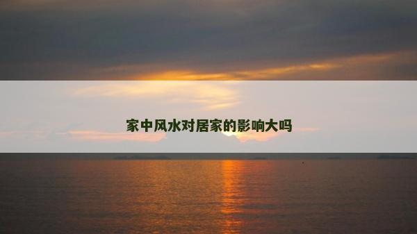 家中風水對居家的影響大嗎