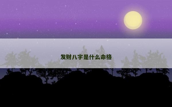發(fā)財(cái)八字是什么命格 發(fā)財(cái)八字是什么命格