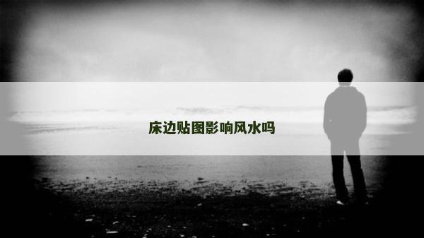 床邊貼圖影響風水嗎 床邊貼圖影響風水嗎