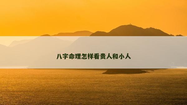 八字命理怎樣看貴人和小人